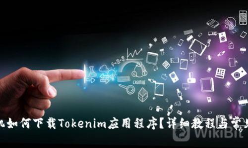 : 蘋果手機如何下載Tokenim應用程序？詳細教程與常見問題解答