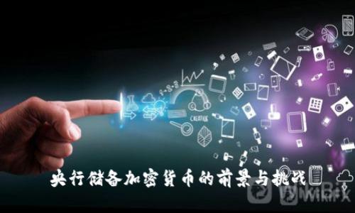 央行儲備加密貨幣的前景與挑戰(zhàn)