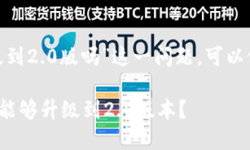 關(guān)于“tokenim老版能升級到2.0版嗎”這一問題，可以做一個簡要的解釋和討論。

### Tokenim老版是否能夠升級到2.0版本？