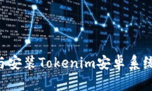 如何下載與安裝Tokenim安卓系統(tǒng)：完整指南