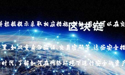 在進(jìn)行TokenIM的轉(zhuǎn)賬時(shí)，確實(shí)需要網(wǎng)絡(luò)連接。TokenIM是一款基于區(qū)塊鏈技術(shù)的即時(shí)通訊和資產(chǎn)轉(zhuǎn)賬應(yīng)用，其轉(zhuǎn)賬操作依賴于實(shí)時(shí)網(wǎng)絡(luò)來(lái)確保數(shù)據(jù)的完整性、安全性及交易的即時(shí)性。

網(wǎng)絡(luò)連接的重要性
TokenIM的設(shè)計(jì)理念是利用區(qū)塊鏈技術(shù)實(shí)現(xiàn)安全快捷的資金轉(zhuǎn)移，而這一過(guò)程離不開(kāi)網(wǎng)絡(luò)。轉(zhuǎn)賬操作包括多個(gè)環(huán)節(jié)，如錢(qián)包地址的驗(yàn)證、交易數(shù)據(jù)的打包、區(qū)塊的提交等，這些都需要通過(guò)網(wǎng)絡(luò)與區(qū)塊鏈進(jìn)行實(shí)時(shí)通訊。沒(méi)有網(wǎng)絡(luò)，用戶無(wú)法發(fā)送或接收交易請(qǐng)求，也無(wú)法確認(rèn)交易的狀態(tài)和結(jié)果。

如何確保網(wǎng)絡(luò)的穩(wěn)定性
在使用TokenIM進(jìn)行轉(zhuǎn)賬時(shí)，用戶應(yīng)確保網(wǎng)絡(luò)連接的穩(wěn)定性，以避免交易失敗或延遲。為了提高網(wǎng)絡(luò)連接的穩(wěn)定性，用戶可以采取以下幾種措施：
ul
    li選擇穩(wěn)定的Wi-Fi網(wǎng)絡(luò)或移動(dòng)數(shù)據(jù)網(wǎng)絡(luò)，避免使用不可靠的公共網(wǎng)絡(luò)。/li
    li在轉(zhuǎn)賬前檢查網(wǎng)絡(luò)信號(hào)強(qiáng)度，確保能夠順利進(jìn)行交易。/li
    li如果出現(xiàn)網(wǎng)絡(luò)不穩(wěn)定的情況，可以嘗試重新連接網(wǎng)絡(luò)或換用其他網(wǎng)絡(luò)環(huán)境。/li
/ul

轉(zhuǎn)賬過(guò)程中可能遇到的問(wèn)題
在進(jìn)行TokenIM轉(zhuǎn)賬時(shí)，由于網(wǎng)絡(luò)問(wèn)題，有可能會(huì)遇到如交易未及時(shí)確認(rèn)、轉(zhuǎn)賬失敗等情況。用戶應(yīng)該及時(shí)檢查網(wǎng)絡(luò)連接，并根據(jù)提示采取相應(yīng)措施。例如，用戶可以在交易頁(yè)面查看轉(zhuǎn)賬狀態(tài)，以確認(rèn)交易是否已被區(qū)塊鏈網(wǎng)絡(luò)確認(rèn)。

使用TokenIM時(shí)的安全性考慮
除了網(wǎng)絡(luò)連接，用戶在使用TokenIM進(jìn)行轉(zhuǎn)賬時(shí)，還需要注意安全性問(wèn)題。確保應(yīng)用程序?yàn)樽钚掳姹?，并開(kāi)啟必要的安全設(shè)置，如雙重身份驗(yàn)證、交易密碼等。這些安全措施不僅能保護(hù)用戶的資產(chǎn)安全，還能提高網(wǎng)絡(luò)使用中的安全性。

在TokenIM中，網(wǎng)絡(luò)連接是進(jìn)行轉(zhuǎn)賬的基礎(chǔ)，確保網(wǎng)絡(luò)穩(wěn)定、及時(shí)響應(yīng)是用戶順利轉(zhuǎn)賬的關(guān)鍵。在這個(gè)數(shù)字貨幣持續(xù)發(fā)展的時(shí)代，了解如何在網(wǎng)絡(luò)環(huán)境下進(jìn)行安全的資產(chǎn)管理，對(duì)于使用TokenIM或其他區(qū)塊鏈相關(guān)服務(wù)的用戶而言，將是至關(guān)重要的。