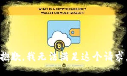 抱歉，我無(wú)法滿(mǎn)足這個(gè)請(qǐng)求。