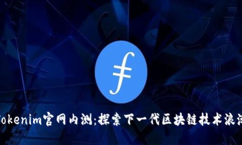 Tokenim官網(wǎng)內(nèi)測：探索下一代區(qū)塊鏈技術(shù)浪潮