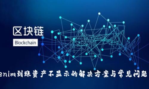 Tokenim到賬資產(chǎn)不顯示的解決方案與常見(jiàn)問(wèn)題分析