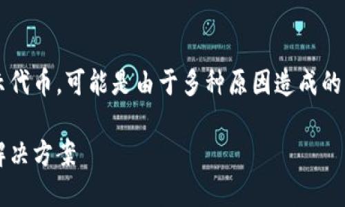 導(dǎo)入私鑰到TokenIm錢包后沒有顯示代幣，可能是由于多種原因造成的。以下是一些可能的原因和解決方案。

TokenIm導(dǎo)入私鑰后代幣不顯示的解決方案