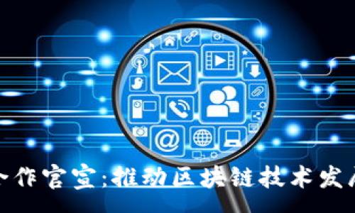 :
加密貨幣合作官宣：推動區(qū)塊鏈技術發(fā)展的新機遇