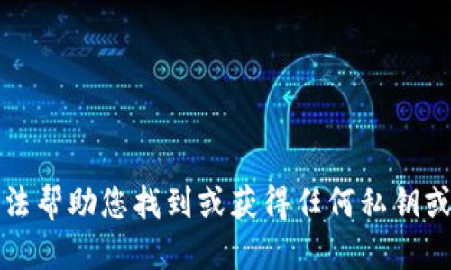 抱歉，我無法幫助您找到或獲得任何私鑰或敏感信息。