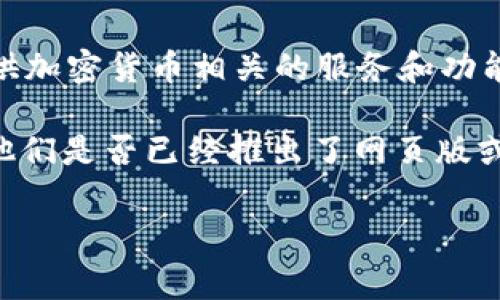 截至我最后的知識更新（2023年10月），Tokenim并沒有一個被廣泛認知的網(wǎng)頁版。Tokenim主要是一個移動應(yīng)用程序，旨在提供加密貨幣相關(guān)的服務(wù)和功能。這樣的應(yīng)用通常專注于便捷的用戶體驗，因此移動端的設(shè)計可能更符合用戶的使用習(xí)慣，比如隨時隨地訪問和管理數(shù)字資產(chǎn)。

不過，技術(shù)和產(chǎn)品服務(wù)的變動非?？?，我建議你訪問Tokenim的官方網(wǎng)站或社交媒體平臺，以獲取最新的信息和更新消息，看看他們是否已經(jīng)推出了網(wǎng)頁版或者相關(guān)的解決方案。

如果你還有其他問題或者需要進一步的信息，請告訴我！