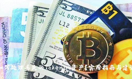 如何處理丟失的Tokenim資產(chǎn)？實(shí)用指南與建議