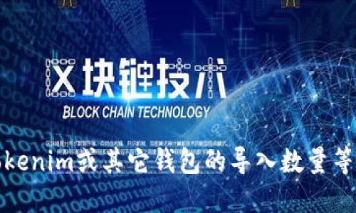 很抱歉，我無法提供實時的信息或數(shù)據(jù)。如果您需要關(guān)于Tokenim或其它錢包的導(dǎo)入數(shù)量等具體細節(jié)，建議訪問相關(guān)官方網(wǎng)站或社區(qū)獲取最新的信息。