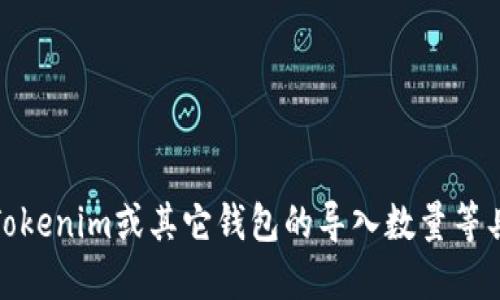 很抱歉，我無法提供實時的信息或數(shù)據(jù)。如果您需要關(guān)于Tokenim或其它錢包的導(dǎo)入數(shù)量等具體細節(jié)，建議訪問相關(guān)官方網(wǎng)站或社區(qū)獲取最新的信息。