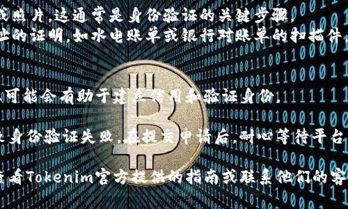 在填寫Tokenim身份時，通常需要提供一些個人信息以驗證身份。雖然具體信息填寫可能因平臺的要求而異，但一般來說會包括以下幾個方面：

1. **基本信息**：
   - 姓名：填寫你的真實姓名。
   - 出生日期：提供你的出生日期，以幫助驗證身份。

2. **聯(lián)系方式**：
   - 電子郵件：填寫一個有效的電子郵件地址，通常會用來發(fā)送驗證郵件或重要通知。
   - 電話號碼：提供手機號碼，以便接收驗證碼或確認信息。

3. **地址信息**：
   - 居住地址：填寫你的居住地址，可能包括國家、城市、街道等詳細信息。

4. **身份驗證文件**：
   - 身份證件：上傳身份證、護照或者駕照的掃描件或照片，這通常是身份驗證的關(guān)鍵步驟。
   - 地址證明：在某些情況下，可能需要提供居住地址的證明，如水電賬單或銀行對賬單的掃描件。

5. **社交媒體信息（可選）**：
   - 在某些情況下，填寫與社交媒體賬號相關(guān)的信息可能會有助于建立信用和驗證身份。

請確保填寫的信息準確無誤，以免延誤審核過程或?qū)е律矸蒡炞C失敗。在提交申請后，耐心等待平臺的審核結(jié)果，若有需要，按要求提供額外的信息或文件。

如果你在填寫過程中有具體的疑問或遇到困難，建議查看Tokenim官方提供的指南或聯(lián)系他們的客服進行咨詢。