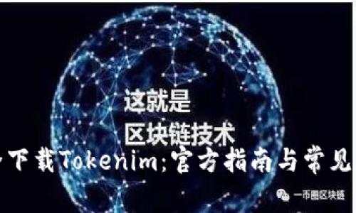 如何安全下載Tokenim：官方指南與常見問題解答