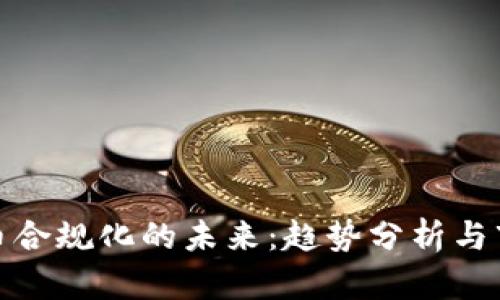 加密貨幣合規(guī)化的未來(lái)：趨勢(shì)分析與市場(chǎng)前景