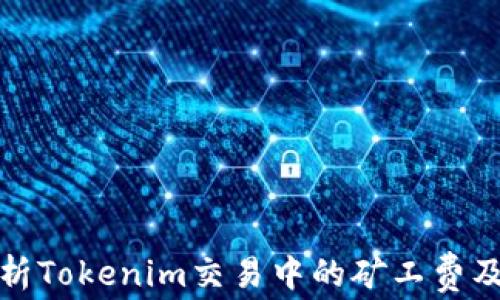 
深入解析Tokenim交易中的礦工費(fèi)及其策略