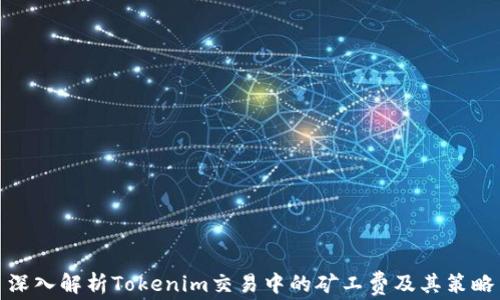 
深入解析Tokenim交易中的礦工費(fèi)及其策略