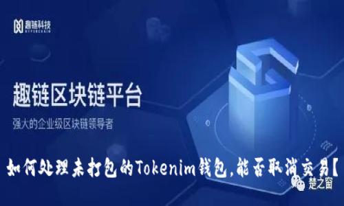 如何處理未打包的Tokenim錢包，能否取消交易？