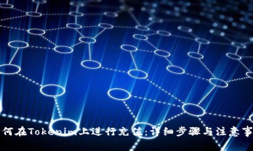 如何在Tokenim上進行充值：詳細步驟與注意事項