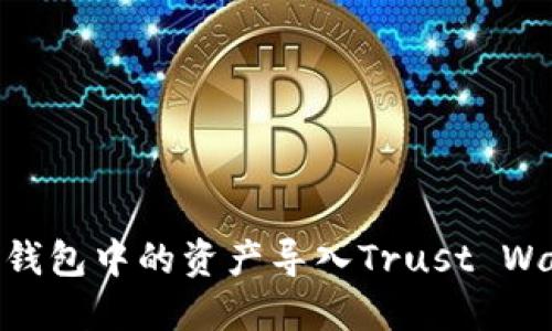 如何將Tokenim錢包中的資產(chǎn)導(dǎo)入Trust Wallet的完整指南