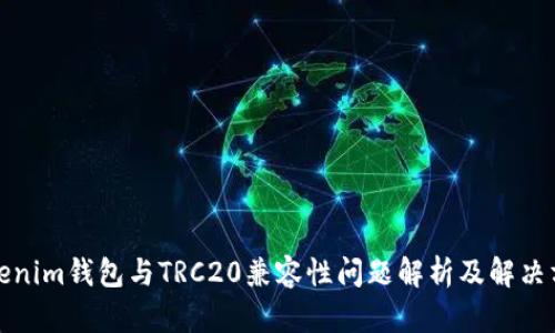 Tokenim錢包與TRC20兼容性問(wèn)題解析及解決方案