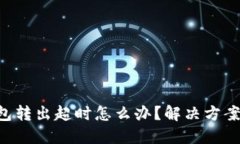 Tokenim錢(qián)包轉(zhuǎn)出超時(shí)怎么辦