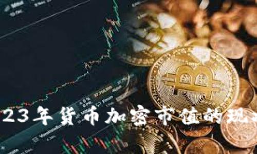 全面剖析：2023年貨幣加密市值的現(xiàn)狀與未來趨勢