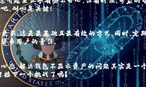   Tokenim錢包不顯示資產(chǎn)？快速解決指南！ / 
 guanjianci Tokenim, 錢包, 資產(chǎn), 顯示 /guanjianci 

導(dǎo)語：Tokenim錢包的魅力與困擾
在數(shù)字貨幣的洪流中，Tokenim錢包猶如一條閃亮的河流，為無數(shù)用戶提供了存儲和管理數(shù)字資產(chǎn)的便利。然而，當你興奮地打開錢包，想要查看自己的資產(chǎn)時，卻發(fā)現(xiàn)…咦？怎么不顯示了呢？這…正常嗎？
別急，其實這可能是由多種因素造成的。有時是技術(shù)問題，有時是設(shè)置問題。但是，我們不能忽視的一點是，這樣的困擾在數(shù)字錢包的使用過程中時有發(fā)生。接下來，讓我們一起來探討一下，如何解決這一問題，還你一個清晰的Tokenim資產(chǎn)管理體驗。

第一步：確認網(wǎng)絡(luò)連接
首先，看看你的網(wǎng)絡(luò)連接是否正常。無論是Wi-Fi還是數(shù)據(jù)流量，不穩(wěn)定的網(wǎng)絡(luò)都可能導(dǎo)致Tokenim錢包無法正確加載資產(chǎn)信息。這…聽起來很簡單，但可別小覷這一點！
你可以嘗試重啟路由器，或者切換到其他網(wǎng)絡(luò)環(huán)境，看看是否能解決問題。另外，利用一些網(wǎng)絡(luò)監(jiān)測工具檢查網(wǎng)絡(luò)速度也是個不錯的主意。

第二步：錢包版本更新
你有沒有隨時關(guān)注Tokenim錢包的版本更新？隨著科技的發(fā)展，錢包應(yīng)用也會不斷推出更新，以修復(fù)已知的bug或增強安全性。如果你的錢包版本過舊…這就像老爺車在高速公路上行駛一樣，難免會出現(xiàn)各種問題！
進入應(yīng)用商店，查看Tokenim的最新版本，確保已將其更新到最新。更新后，重啟應(yīng)用，有時你會驚喜地發(fā)現(xiàn)，資產(chǎn)已經(jīng)恢復(fù)顯示…是不是太神奇了？

第三步：私鑰和助記詞的核對
如果你的網(wǎng)絡(luò)連接正常，且錢包也已更新到最新版本，接下來的步驟就是核對你的私鑰和助記詞。這…可能讓許多用戶感到緊張，因為小小的失誤就可能導(dǎo)致資產(chǎn)的嚴重損失！
確認你輸入的私鑰和助記詞是正確的，且與Tokenim的錢包相匹配。如果有必要，重新導(dǎo)入錢包，確保一切信息無誤。小心翼翼，謹慎操作，就像在精雕細琢一件藝術(shù)品。

第四步：聯(lián)系客戶支持
在經(jīng)歷了上述步驟后，如果你的Tokenim錢包仍然不顯示資產(chǎn)，那么…你可能需要求助于Tokenim的客戶支持團隊。這聽起來似乎有些不甘心，但有時候，專家的幫助是解決問題的重要一步。
通過官網(wǎng)或應(yīng)用內(nèi)聯(lián)系客服，詳細描述你的問題，附上任何相關(guān)的截圖和信息，這將極大地提高解決問題的效率…好吧，耐心是關(guān)鍵！

第五步：自我保護與防范
在解決了Tokenim錢包不顯示資產(chǎn)的問題后，未來我們該如何更好地保護自己的數(shù)字資產(chǎn)呢？首先，保持錢包應(yīng)用的更新，這是最基礎(chǔ)且最有效的方式。同時，定期備份你的私鑰和助記詞，確保安全存儲，防止意外丟失…然后，嘗試多重認證機制，為你的資產(chǎn)再增加一道安全防線。
最重要的是，保持警惕：警惕任何可疑的鏈接或信息，網(wǎng)絡(luò)騙局層出不窮，不讓這些陰暗勢力得逞，是我們每一位數(shù)字貨幣用戶的責任。

總結(jié)：看似簡單，實則需謹慎
在數(shù)字貨幣盛行的今天，Tokenim錢包為用戶提供了便利，但技術(shù)的因素也讓我們時常面臨困擾。懷著好奇與探索的心態(tài)，解決錢包不顯示資產(chǎn)的問題其實是一個不斷學習、積累經(jīng)驗的過程…畢竟，只有了解了這些“陷阱”，才能在這個充滿挑戰(zhàn)的領(lǐng)域游刃有余。
希望通過以上的探討，你能順利解決Tokenim錢包不顯示資產(chǎn)的問題，擁抱更美好的數(shù)字貨幣之旅！現(xiàn)在，你準備好迎接下一個挑戰(zhàn)了嗎？