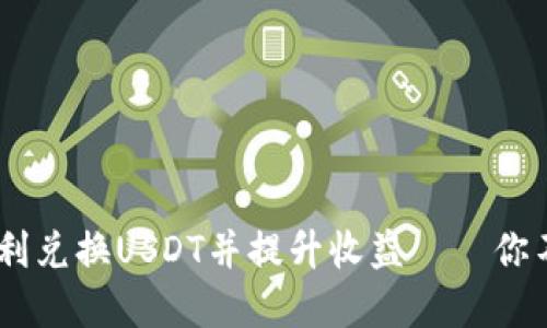  如何在Tokenim上順利兌換USDT并提升收益——你不可不知的技巧與策略