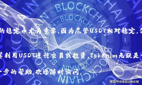 在許多加密貨幣交易平臺上，USDT（泰達幣）作為一種穩(wěn)定幣，通常可以被存儲和交易。那么，在Tokenim平臺上能否存儲USDT呢？以下是一些詳細的信息，幫助你了解Tokenim及其對USDT的支持。

什么是Tokenim？
Tokenim是一個提供多種加密貨幣交易和管理的數(shù)字資產平臺，它為用戶提供方便的貨幣兌換和存儲服務。從安全性、用戶體驗到交易費用，Tokenim力求為用戶提供最佳的體驗。

USDT的介紹
USDT（Tether）是一種以美元為基礎的穩(wěn)定幣，旨在保持與美元的1:1價值。這使得USDT在市場波動較大的情況下成為投資者和交易者的一個安全選擇。它廣泛應用于加密貨幣交易所，用戶可以利用USDT進行快速的資產轉換。此外，USDT也被用于跨境支付和匯款。

Tokenim支持的加密貨幣
Tokenim平臺支持眾多主流的加密貨幣，包括比特幣（BTC）、以太坊（ETH）、瑞波幣（XRP）等。而USDT的支持則使得用戶可以方便地進行各種交易，不論是買入其它數(shù)字資產，還是將資產兌換為法定貨幣，USDT都提供了便利。

在Tokenim上存儲USDT
那么，如何在Tokenim平臺上存儲USDT呢？首先，確保你在Tokenim上有一個注冊賬戶。然后，你可以選擇通過錢包地址來存入USDT。以下是詳細的步驟：

ol
    li訪問Tokenim官網，登錄你的賬戶。/li
    li在賬戶界面選擇“存款”選項。/li
    li查找USDT，并選擇相應的存款網絡（如ERC20、TRC20等）。/li
    li將提供的錢包地址復制，并用其進行USDT的轉賬。/li
    li確認轉賬后，你的USDT將迅速反映在你的Tokenim賬戶余額中。/li
/ol

安全性與優(yōu)勢
Tokenim在安全性上投入大量精力，采用多重簽名和冷儲存錢包等技術保護用戶資產。這對于存儲USDT這樣的穩(wěn)定幣尤為重要，因為盡管USDT相對穩(wěn)定，但市場的風險依然存在。此外，Tokenim的用戶界面友好，使得新手用戶能夠方便地操作。

總結
總的來說，Tokenim平臺支持USDT的存儲，提供了一個相對安全、便捷的環(huán)境來管理你的數(shù)字資產。如果你打算利用USDT進行交易或投資，Tokenim無疑是一個值得考慮的平臺。記得在進行任何投資之前，做好充分的市場調查與風險評估，確保你的投資安全穩(wěn)妥。

希望這段內容能夠幫助你更好地理解在Tokenim上存儲USDT的相關信息！如果你還有其他問題或者需要進一步的幫助，歡迎隨時詢問。