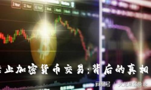 法律禁止加密貨幣交易：背后的真相與影響
