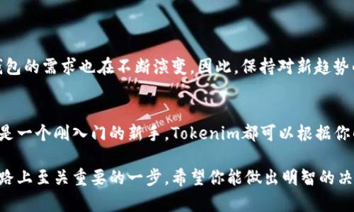 要了解哪些幣種能上Tokenim錢包，我們需要先對Tokenim錢包本身進行一次簡要的介紹。Tokenim是一個相對新興的數(shù)字貨幣錢包，具備安全性、便捷性以及對多種數(shù)字資產的支持。那么，具體來說，哪些幣能夠被存儲或者交易呢？

Tokenim錢包簡介
Tokenim是一款致力于為用戶提供安全便捷的數(shù)字貨幣管理服務的錢包應用。它不僅支持主流的加密貨幣，比如比特幣（BTC）和以太坊（ETH），還可以容納一些相對小眾的代幣，例如ERC-20代幣。這個特點使得Tokenim錢包非常適合那些希望多樣化投資的用戶。

支持的主要幣種
Tokenim的錢包支持多種主流加密貨幣。比如：
ul
li比特幣（BTC）/li
li以太坊（ETH）/li
li瑞波幣（XRP）/li
li萊特幣（LTC）/li
li比特幣現(xiàn)金（BCH）/li
/ul

除了這些主流幣種，Tokenim還允許用戶存儲多種ERC-20代幣。這些代幣基于以太坊區(qū)塊鏈，通常用于特定的項目或生態(tài)系統(tǒng)。近些年來，隨著DeFi（去中心化金融）和NFT（非同質化代幣）的興起，ERC-20代幣的種類也越來越多。

如何添加新的幣種
如果你想知道是否能將其他加密貨幣添加到Tokenim錢包中，其實這個過程相對簡單。通常，你可以通過以下幾個步驟來查看支持的幣種：
ol
li打開Tokenim錢包應用。/li
li進入“幣種管理”或“資產列表”頁面。/li
li在這里，你通?？梢钥吹揭粋€“添加幣種”或“支持的幣種”選項。/li
li通過搜索功能尋找你想要添加的錢包。/li
/ol

用戶反饋與社區(qū)支持
Tokenim錢包在用戶社區(qū)中也得到了良好的反饋。許多用戶對其安全性能表示滿意，因為Tokenim采用了多重簽名和冷存儲技術，每一筆交易都經(jīng)過嚴格驗證，確保資金安全。此外，Tokenim與多個加密貨幣項目有合作關系，未來有可能進一步增加對新幣種的支持。

需要注意的事項
在使用Tokenim錢包的過程中，有幾點需要注意：
ul
listrong安全性：/strong確保你的私鑰和助記詞不會泄露，任何人獲取這些信息都有可能導致資產損失。/li
listrong費用：/strong在轉賬的時候，請注意網(wǎng)絡費用，尤其是以太坊的手續(xù)費常常波動較大。/li
listrong幣種支持：/strong新加密貨幣不一定會被立即支持，請隨時關注Tokenim的更新。/li
/ul

未來展望
展望未來，Tokenim錢包有可能在持續(xù)增加支持的幣種和改進用戶體驗方面繼續(xù)發(fā)力。隨著市場的變化，用戶對錢包的需求也在不斷演變。因此，保持對新趨勢的關注，選擇一個功能強大且不斷更新的錢包是非常重要的。

結語
Tokenim錢包為用戶提供了一個良好的平臺來管理多種數(shù)字資產。無論你是一個經(jīng)驗豐富的加密貨幣投資者，還是一個剛入門的新手，Tokenim都可以根據(jù)你的需求提供相應的支持與幫助。如果你正在尋找一個能夠容納多種幣種的錢包，Tokenim絕對是值得一試的選擇。

希望通過這篇介紹，你能對Tokenim錢包以及該錢包支持的幣種有一個清晰的理解。選擇合適的錢包是你投資之路上至關重要的一步，希望你能做出明智的決定。