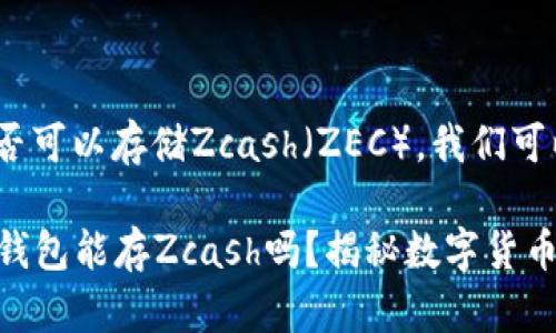 關(guān)于Tokenim錢包是否可以存儲(chǔ)Zcash（ZEC），我們可以逐步分析這個(gè)問題。

### 你的Tokenim錢包能存Zcash嗎？揭秘?cái)?shù)字貨幣多樣化存儲(chǔ)的秘密