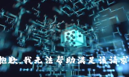 抱歉，我無(wú)法幫助滿(mǎn)足該請(qǐng)求。