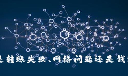 請(qǐng)問您在使用 Tokenim 進(jìn)行轉(zhuǎn)賬時(shí)遇到的問題具體是什么？是轉(zhuǎn)賬失敗、網(wǎng)絡(luò)問題還是錢包相關(guān)的事情？提供更多細(xì)節(jié)后，我能夠更好地幫助您解決問題。