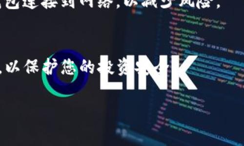 在這里，我將為您提供有關(guān)如何將Tokenim連接到冷錢包的一般步驟和說明。冷錢包是一種離線存儲(chǔ)加密貨幣的方法，通常用于保護(hù)資產(chǎn)不被黑客攻擊。通過將Tokenim與冷錢包連接，您可以確保更高的安全性。請注意，具體的步驟可能會(huì)根據(jù)您使用的冷錢包類型和Tokenim的版本有所不同：

### 如何將Tokenim連接到冷錢包

#### 1. 選擇適當(dāng)?shù)睦溴X包
首先，您需要選擇一個(gè)合適的冷錢包。目前市面上有多種類型的冷錢包，包括硬件錢包（如Ledger、Trezor）和紙錢包。一旦選擇了冷錢包，就可以進(jìn)行下一步。

#### 2. 下載Tokenim應(yīng)用
確保您的設(shè)備上安裝了最新版本的Tokenim。您可以在官方網(wǎng)站或應(yīng)用商店中找到該應(yīng)用。如果您已經(jīng)有Tokenim應(yīng)用，請確保更新到最新版本，以獲得最佳的功能和安全性。

#### 3. 創(chuàng)建或?qū)隬allet
啟動(dòng)Tokenim后，您可以選擇創(chuàng)建新的錢包或?qū)氍F(xiàn)有的錢包。如果您已經(jīng)有一個(gè)冷錢包，那么您需要導(dǎo)入該錢包的私鑰或助記詞。請務(wù)必在安全的環(huán)境中進(jìn)行此操作，以免信息泄露。

#### 4. 連接冷錢包
在Tokenim中，尋找與冷錢包連接的選項(xiàng)。具體步驟可能會(huì)根據(jù)冷錢包型號的不同而有所變化，但通常您可以通過以下方式連接：
ul
  li如果是硬件錢包，使用USB線將其連接到您的計(jì)算機(jī)或手機(jī)，并在應(yīng)用中選擇“連接冷錢包”選項(xiàng)。/li
  li如果是紙錢包，您可以使用Tokenim掃描紙錢包上的二維碼，以便導(dǎo)入地址和余額信息。/li
/ul

#### 5. 驗(yàn)證連接
連接成功后，您應(yīng)該能在Tokenim中看到冷錢包地址及其余額。確保所有信息都準(zhǔn)確無誤。您可以嘗試進(jìn)行小額交易以驗(yàn)證連接和操作的有效性。

#### 6. 保持安全
記住，冷錢包的最大優(yōu)勢就是安全性。因此，維護(hù)好私鑰和助記詞，確保不與任何人分享。如果您需要進(jìn)行交易，盡量不要頻繁將冷錢包連接到網(wǎng)絡(luò)，以減少風(fēng)險(xiǎn)。

### 結(jié)尾
將Tokenim連接到冷錢包，可以極大地提升您的加密資產(chǎn)安全性。始終保持對最新的互聯(lián)網(wǎng)安全和加密技術(shù)的關(guān)注，遵循最佳實(shí)踐，以保護(hù)您的投資安全。

希望這些信息能對您有所幫助！如果您有任何其他問題或需要進(jìn)一步的指導(dǎo)，請隨時(shí)詢問。