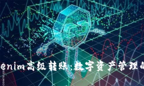 探索Tokenim高級轉(zhuǎn)賬：數(shù)字資產(chǎn)管理的新選擇