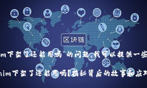 關(guān)于“Tokenim下架了還能用嗎”的問題，我可以提供一些信息和指導(dǎo)。

### Tokenim下架了還能用嗎？揭秘背后的故事和應(yīng)對(duì)策略