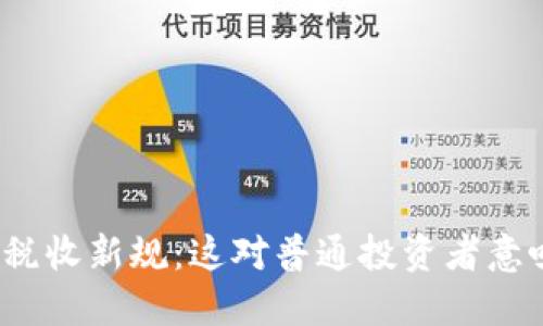 加密貨幣稅收新規(guī)：這對(duì)普通投資者意味著什么？