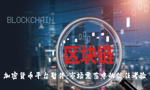 加密貨幣平臺暫停：市場震蕩中的信任考驗