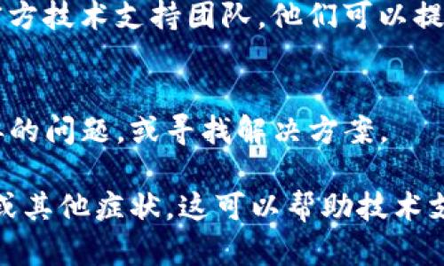 如果你下載的 TokenIM 應用程序無法打開，可以嘗試以下幾個步驟來解決問題：

### 檢查系統(tǒng)要求
首先，請確認你的設備是否符合 TokenIM 的系統(tǒng)要求。例如，確保你的操作系統(tǒng)版本是最新的，或者對應于 TokenIM 的要求。

### 重新下載應用
有時候，下載過程中可能會出現(xiàn)文件損壞的情況。嘗試刪除當前的應用程序，然后再次從官方網(wǎng)站或可靠的應用商店重新下載。

### 清理緩存
如果你在使用移動設備，嘗試清理設備的緩存和數(shù)據(jù)，這可能有助于解決一些啟動問題。

### 更新設備
確保你的設備操作系統(tǒng)是最新的。有時舊版本的系統(tǒng)可能會導致應用程序無法正常運行。

### 權限設置
檢查你的應用權限設置，確保 TokenIM 擁有必要的權限，特別是網(wǎng)絡訪問權限。

### 聯(lián)系支持
如果以上方法都無法解決問題，考慮聯(lián)系 TokenIM 的官方技術支持團隊，他們可以提供更專業(yè)的幫助。

### 其他相關資源
在用戶社區(qū)或論壇中搜索，看看其他用戶是否遇到了類似的問題，或?qū)ふ医鉀Q方案。

如果問題仍然存在，保留問題的詳細信息，比如錯誤消息或其他癥狀，這可以幫助技術支持更快找到解決方案。希望這些建議能幫助你解決問題！