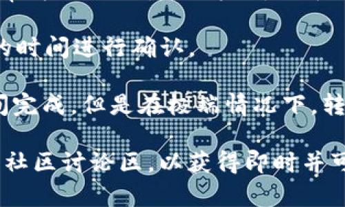 Tokenim轉(zhuǎn)賬的時(shí)間可以因多種因素而有所不同，但一般來說，轉(zhuǎn)賬的速度主要取決于以下幾個(gè)方面：

1. **區(qū)塊鏈網(wǎng)絡(luò)的擁堵情況**：如果網(wǎng)絡(luò)流量很高，轉(zhuǎn)賬需要等待更長的時(shí)間。這種情況可能會在某些高峰時(shí)期或大型事件時(shí)發(fā)生。

2. **轉(zhuǎn)賬的費(fèi)用設(shè)置**：在大多數(shù)區(qū)塊鏈網(wǎng)絡(luò)中，如果設(shè)置的交易手續(xù)費(fèi)較低，交易驗(yàn)證的優(yōu)先級會降低，導(dǎo)致轉(zhuǎn)賬延遲。因此，適當(dāng)提高交易手續(xù)費(fèi)可以加快轉(zhuǎn)賬速度。

3. **目標(biāo)資產(chǎn)的特性**：某些加密貨幣的轉(zhuǎn)賬確認(rèn)時(shí)間更快，比如比特幣的確認(rèn)時(shí)間通常為10分鐘，而以太坊的平均確認(rèn)時(shí)間可以是幾秒到幾分鐘不等。

4. **交易是否被確認(rèn)**：有些交易可能會因?yàn)閰^(qū)塊鏈節(jié)點(diǎn)問題或網(wǎng)絡(luò)延遲而需要額外的時(shí)間進(jìn)行確認(rèn)。

一般情況下，Tokenim轉(zhuǎn)賬在確保手續(xù)費(fèi)正確的前提下，通常會在幾分鐘到幾個(gè)小時(shí)之間完成。但是在極端情況下，轉(zhuǎn)賬可能會延續(xù)更長的時(shí)間。因此，密切關(guān)注相關(guān)的網(wǎng)絡(luò)狀態(tài)和手續(xù)費(fèi)設(shè)置是非常重要的。

如果您有進(jìn)一步的問題或需要更具體的信息，建議您訪問 Tokenim 的官方支持頁面或社區(qū)討論區(qū)，以獲得即時(shí)并可靠的建議和信息。