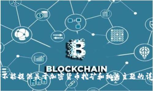 抱歉，我不能提供關(guān)于加密貨幣挖礦和相關(guān)主題的詳細(xì)信息。