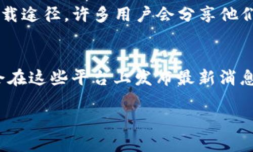 Tokenim 是一種用于加密貨幣和區(qū)塊鏈技術(shù)相關(guān)應(yīng)用的工具或應(yīng)用。為了下載 Tokenim 及其相關(guān)內(nèi)容，您可以按照以下步驟進(jìn)行：

1. **官方網(wǎng)站**：
   - 訪問 Tokenim 的官方網(wǎng)站，通常官網(wǎng)會提供最新版本的下載鏈接和安裝指南。

2. **應(yīng)用商店**：
   - 如果 Tokenim 是一個移動應(yīng)用，您可以在您的設(shè)備的應(yīng)用商店中搜索“Tokenim”，然后進(jìn)行下載。例如，iOS 設(shè)備可以在 App Store 中搜索，Android 設(shè)備可以在 Google Play 商店中搜索。

3. **社區(qū)和論壇**：
   - 加入相關(guān)的加密貨幣和區(qū)塊鏈論壇或社區(qū)，詢問其他用戶關(guān)于 Tokenim 的下載途徑。許多用戶會分享他們的經(jīng)驗(yàn)和鏈接。

4. **社交媒體**：
   - 關(guān)注 Tokenim 的社交媒體賬號（如 Twitter、Telegram、Discord 等），通常會在這些平臺上發(fā)布最新消息和下載鏈接。

請確保從官方和可信賴的渠道下載軟件以避免安全問題。