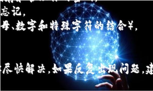 對于“tokenim密碼錯誤怎么辦”的問題，以下是一些解決方案和建議：

### 1. 檢查輸入信息
首先，確保你輸入的密碼是正確的。有時因輸入錯誤（例如大小寫、數(shù)字、特殊字符等）而導(dǎo)致密碼不匹配。你可以嘗試以下步驟：
- 仔細(xì)檢查你的輸入，確保沒有多余的空格。
- 如果有Caps Lock鍵開啟，關(guān)閉它，因為密碼通常是區(qū)分大小寫的。
- 如果你使用了復(fù)制粘貼功能，確保沒有帶入不必要的字符。

### 2. 重置密碼
如果你確認(rèn)密碼是錯誤的，最簡單的解決方案是嘗試重置密碼。大多數(shù)應(yīng)用程序或網(wǎng)站都提供了“忘記密碼”或“重置密碼”的選項：
- 進(jìn)入登錄頁面，找到“忘記密碼？”鏈接，點擊后按照提示輸入你的郵箱地址。
- 收到重置郵件后，按照郵件中的鏈接和說明重置你的密碼。

### 3. 聯(lián)系客服
如果你仍然無法解決問題，建議聯(lián)系tokenim的客服支持：
- 提供你的賬號信息和遇到的問題描述，客服人員通常能夠快速幫助你解決。
- 此外，社交媒體平臺上的官方賬號也可能提供支持，你可以通過私信方式聯(lián)系他們。

### 4. 查看幫助文檔
很多平臺和網(wǎng)站都會有幫助中心，有詳細(xì)的常見問題解答和解決方案。
- 訪問tokenim的官方網(wǎng)站，查找相關(guān)的幫助文檔或FAQ部分，看看是否有關(guān)于密碼問題的解決方案。

### 5. 安全性建議
為避免今后再次遇到密碼錯誤的問題，建議使用密碼管理器來儲存和管理你的密碼。
- 密碼管理器可以生成復(fù)雜的密碼，并安全地存儲它們，以免你忘記。
- 定期更新你的密碼，并確保使用安全性較高的密碼組合（如字母、數(shù)字和特殊字符的結(jié)合）。

### 總結(jié)
遇到tokenim密碼錯誤的情況，相信通過這幾種方法可以幫助你盡快解決。如果反復(fù)出現(xiàn)問題，建議仔細(xì)檢查安全設(shè)置，確保沒有其他因素影響到你正常的登錄。