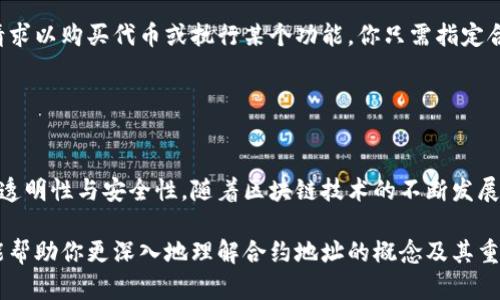 合約地址是在區(qū)塊鏈網(wǎng)絡(luò)（如以太坊）中，每一個智能合約都擁有的唯一地址。智能合約是一段自動執(zhí)行的代碼，能夠在滿足特定條件的情況下進行交易或執(zhí)行特定的操作。這種合約與傳統(tǒng)的合約不同，它們不需要中介的介入，自動執(zhí)行，并且可以確保透明性和不可篡改性。

### 合約地址的特點

唯一性

每一個智能合約都具有一個唯一的合約地址，類似于銀行賬戶。任何人都可以通過這個地址與合約進行交互。合約地址在區(qū)塊鏈上是唯一的，因此避免了信息沖突。


不可篡改性

一旦合約部署到區(qū)塊鏈上，其代碼和狀態(tài)是不可修改的。這種不可篡改性確保了代碼的執(zhí)行符合預期，不會被后續(xù)用戶或開發(fā)者隨意更改。


透明性

智能合約的代碼和交易記錄都可以公開查看。這種透明性增加了用戶的信任，也讓合約的運作過程更加清晰和明確。


可編程性

合約地址不僅是與合約進行交互的載體，它背后的智能合約可以被編程以執(zhí)行各種復雜的邏輯。這使得智能合約在金融交易、供應鏈管理、身份驗證等多種用例中展現(xiàn)出廣泛的應用潛力。


### 合約地址的應用

去中心化金融（DeFi）

在去中心化金融的世界中，合約地址為用戶提供了豐富的金融服務(wù)，如借貸、交易和收益農(nóng)業(yè)等。用戶只需通過與特定合約地址交互，就能實現(xiàn)多種金融操作，而無需依賴傳統(tǒng)金融機構(gòu)的中心化服務(wù)。


非同質(zhì)化代幣（NFT）

合約地址在NFT的生成與交易中也扮演著關(guān)鍵角色。每一個NFT都有相應的合約地址，用戶可以通過這些地址交易、購買、出售數(shù)字藝術(shù)品和收藏品。合約地址的唯一性確保了每個NFT的唯一性和稀缺性。


游戲領(lǐng)域

許多區(qū)塊鏈游戲都使用智能合約來進行資產(chǎn)的創(chuàng)建和交易。游戲內(nèi)部道具、角色等資產(chǎn)均通過特定的合約地址來管理，玩家在不同游戲間也能跨鏈交易或轉(zhuǎn)移資產(chǎn)。


### 合約地址的操作

如何查找合約地址

查找合約地址并不復雜。通常，你可以通過以太坊區(qū)塊瀏覽器（如Etherscan）來搜索特定的合約名稱或代幣符號。瀏覽器會顯示出與該合約關(guān)聯(lián)的地址、狀態(tài)及其交易記錄。


與合約交互

用戶可以通過不同的錢包與合約進行交互，通常涉及到發(fā)送交易或執(zhí)行合約中的某些函數(shù)。例如，提交一個交易請求以購買代幣或執(zhí)行某個功能，你只需指定合約地址，并提供相應的交易數(shù)據(jù)即可。


### 小結(jié)

合約地址是區(qū)塊鏈智能合約不可或缺的一部分。它不僅提供了一個可以交流和操作的入口，還確保了每筆交易的透明性與安全性。隨著區(qū)塊鏈技術(shù)的不斷發(fā)展，合約地址的使用場景會不斷豐富，推動著去中心化應用的發(fā)展。

在探索合約地址的過程中，了解它的基礎(chǔ)知識和應用，將讓你在數(shù)字資產(chǎn)的世界中更加游刃有余。希望這篇文章能幫助你更深入地理解合約地址的概念及其重要性。