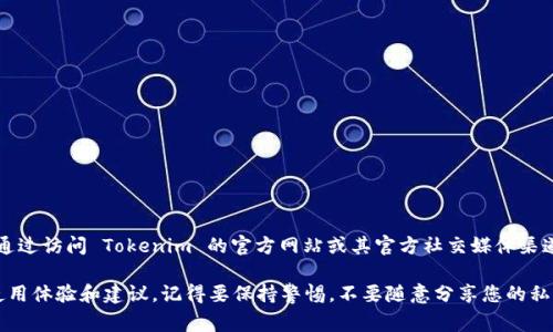 截至2023年10月，Tokenim 冷錢包的官方信息可能會(huì)有所變動(dòng)，但通常來說，您可以通過訪問 Tokenim 的官方網(wǎng)站或其官方社交媒體渠道來獲取最新和可靠的信息。請(qǐng)務(wù)必確保您訪問的是正式渠道，以避免假冒或釣魚網(wǎng)站。

如果您正在尋找特定的信息或功能，建議查看用戶評(píng)價(jià)和相關(guān)論壇，了解其他用戶的使用體驗(yàn)和建議。記得要保持警惕，不要隨意分享您的私鑰或敏感信息。