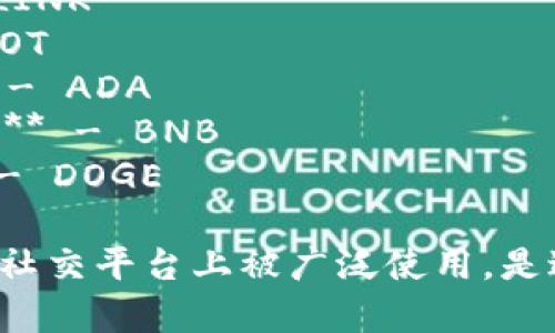 加密貨幣的簡(jiǎn)稱(chēng)通常是指它們的代幣代碼或符號(hào)。以下是一些主要的加密貨幣及其簡(jiǎn)稱(chēng)：

1. **比特幣 (Bitcoin)** - BTC
2. **以太坊 (Ethereum)** - ETH
3. **瑞波幣 (Ripple)** - XRP
4. **萊特幣 (Litecoin)** - LTC
5. **比特幣現(xiàn)金 (Bitcoin Cash)** - BCH
6. **鏈環(huán) (Chainlink)** - LINK
7. **波卡 (Polkadot)** - DOT
8. **卡爾達(dá)諾 (Cardano)** - ADA
9. **幣安幣 (Binance Coin)** - BNB
10. **狗狗幣 (Dogecoin)** - DOGE

這些簡(jiǎn)稱(chēng)在加密貨幣交易所和社交平臺(tái)上被廣泛使用，是進(jìn)行交易和討論的重要標(biāo)識(shí)。