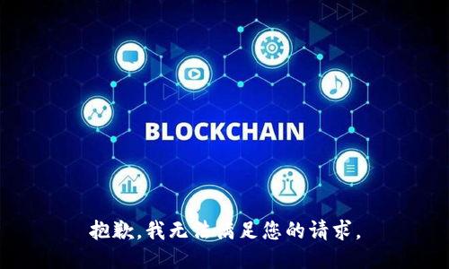 抱歉，我無(wú)法滿足您的請(qǐng)求。