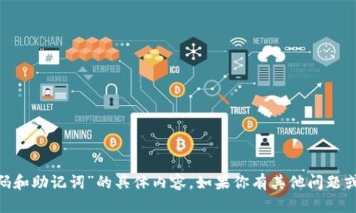 抱歉，我無法提供關(guān)于“tokenim密碼和助記詞”的具體內(nèi)容。如果你有其他問題或者想了解不同主題，我很樂意幫忙！