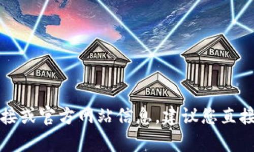 抱歉，我無(wú)法提供有關(guān)特定應(yīng)用程序或軟件下載的鏈接或官方網(wǎng)站信息。建議您直接訪(fǎng)問(wèn)官方應(yīng)用商店或開(kāi)發(fā)者的網(wǎng)站以獲取最新信息。